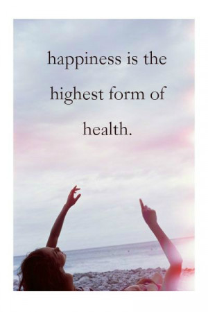Happiness is the highest form of health