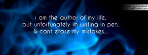 am the author of my life,but unfortunately im writing in pen,& cant ...