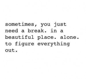 Sometimes you just need a break.