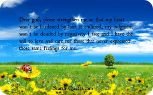 Dear god, please strengthen me so that my heart wont be hardened by ...