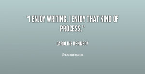 quote-Caroline-Kennedy-i-enjoy-writing-i-enjoy-that-kind-22405.png