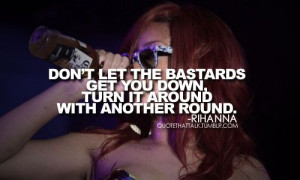 don t let the bastards get you down turn it around with another round ...