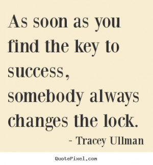 ... find the key to success, somebody.. Tracey Ullman best success quotes
