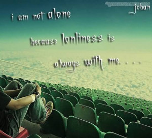 Am Not Alone, Because Loneliness Is Always With Me