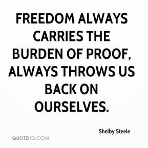 Freedom always carries the burden of proof, always throws us back on ...