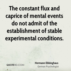 The constant flux and caprice of mental events do not admit of the ...
