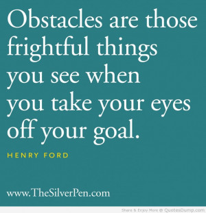 Obstacles Are Those Frightful Things You See When You Takes Your Eyes ...