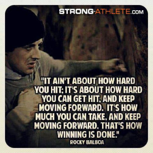 It ain't about how hard you hit. It's about how hard you can get hit ...
