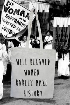 Feminist bag, Well behaved women rarely make history. For feminists ...