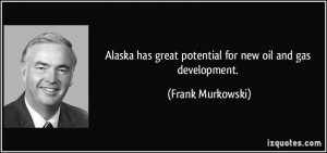 ... has great potential for new oil and gas development. - Frank Murkowski