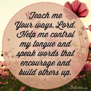 Job 6:24(KJV) Teach me, and I will hold my tongue. (Psalms 25:4) Shew ...