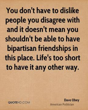 You don't have to dislike people you disagree with and it doesn't mean ...