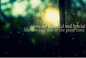 You are beautiful and special like sun and rain at the same time.