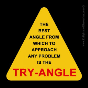 ... which to approach any problem is the TRY-ANGLE #quotes #inspiration