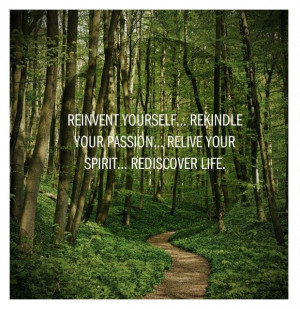 Reinvent yourself, rekindle your passion, revive your spirit ...
