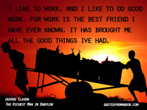 like to work, and I like to do good work. For work is the best ...