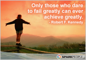 ... Quote - Only those who dare to fail greatly can ever achieve greatly