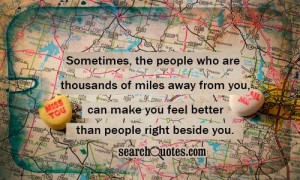 ... away from you, can make you feel better than people right beside you