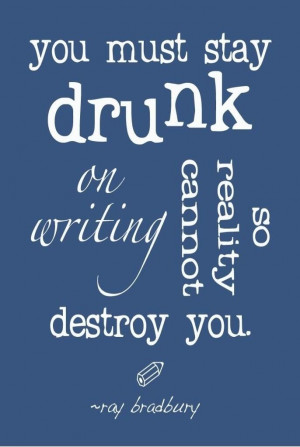 Stay drunk on writing
