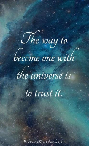 ... way to become one with the universe is to trust it Picture Quote #1