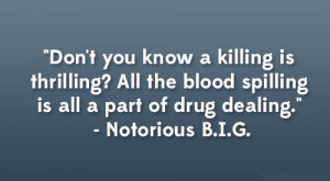 ... blood spilling is all a part of drug dealing.” – Notorious B.I.G