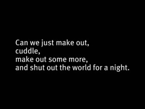 Can We Just Make Out,Cuddle ~ Being In Love Quote