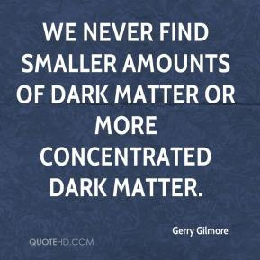 ... find smaller amounts of dark matter or more concentrated dark matter