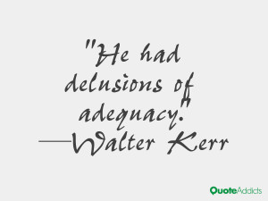 walter kerr quotes he had delusions of adequacy walter kerr