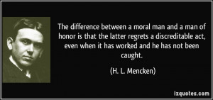 The difference between a moral man and a man of honor is that the ...