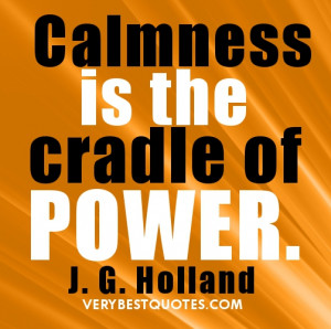 Calmness quotes - Calmness is the cradle of power.