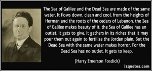 of Galilee and the Dead Sea are made of the same water. It flows down ...