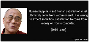 ... final satisfaction to come from money or from a computer. - Dalai Lama