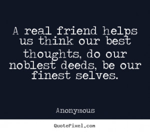 anonymous picture quotes a real friend helps us think our best