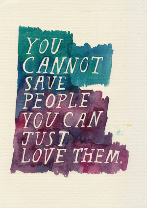 Save People, You Can Just Love Them: Quote About You Cannot Save ...