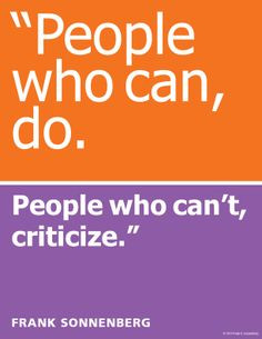 People who can, do. People who can't, criticize