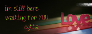 still herewaiting for YOU Profile Facebook Covers