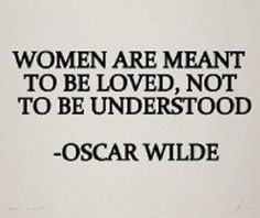 women are meant to be loved, not to be understood. Oscar Wilde More