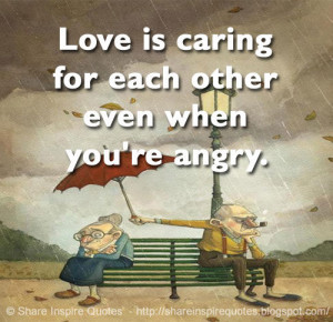 Love is caring for each other even when you're angry.