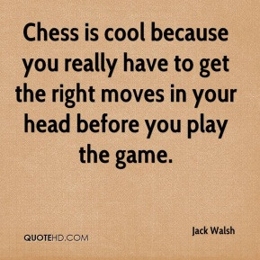 Jack Walsh - Chess is cool because you really have to get the right ...