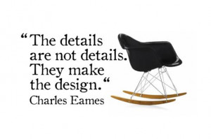 The details are not the details. They make the design. ” ~ Charles ...