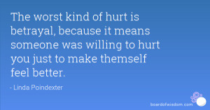The worst kind of hurt is betrayal, because it means someone was ...