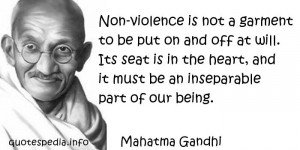 Non-violence is not a garment to be put on and off at will. Its seat ...