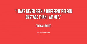 gloria gaynor quotes i have never been a different person onstage than ...