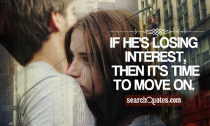 If he's losing interest, then it's time to move on.