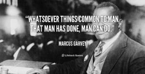 quote-Marcus-Garvey-whatsoever-things-common-to-man-that-man-95183.png