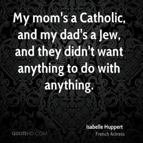 My mom's a Catholic, and my dad's a Jew, and they didn't want anything ...