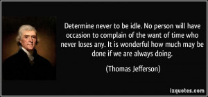 Determine never to be idle. No person will have occasion to complain ...