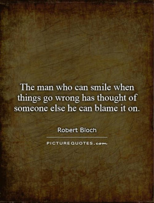 Smile Quotes Blame Quotes Robert Bloch Quotes