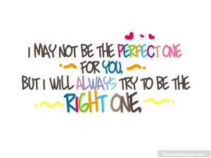 ... the-perfect-one-for-you-but-i-will-always-try-to-be-the-right-one.jpg