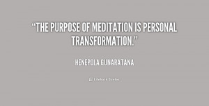 The purpose of meditation is personal transformation.”